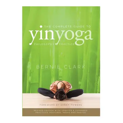 The Complete Guide to Yin Yoga - Bernie Clark