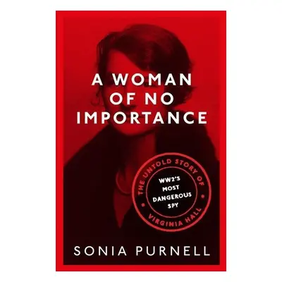 A Woman of No Importance - Sonia Purnell