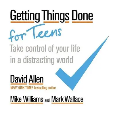 Getting Things Done for Teens - Mark Wallace