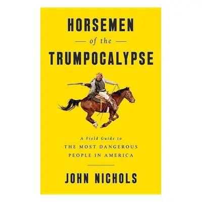 Horsemen of the Trumpocalypse - John Nichols