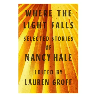 Where the Light Falls: Selected Stories of Nancy Hale - Nancy Hale