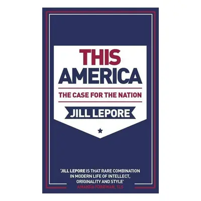 This America: The Case for the Nation - Jill Lepore