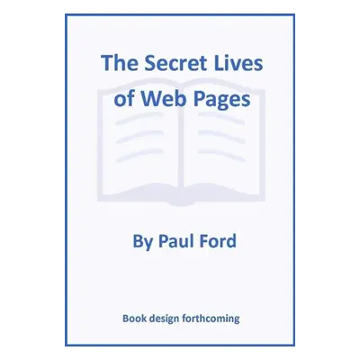 The Secret Lives of Web Pages - Paul Ford