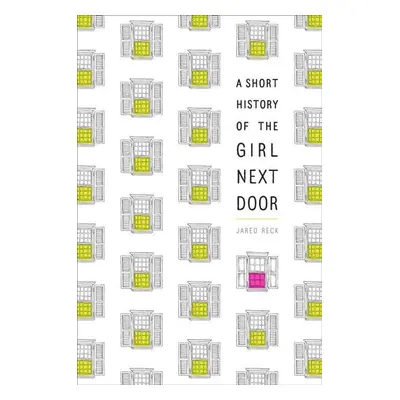 A Short History of the Girl Next Door - Jared Reck