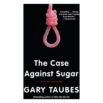 The Case Against Sugar - Gary Taubes