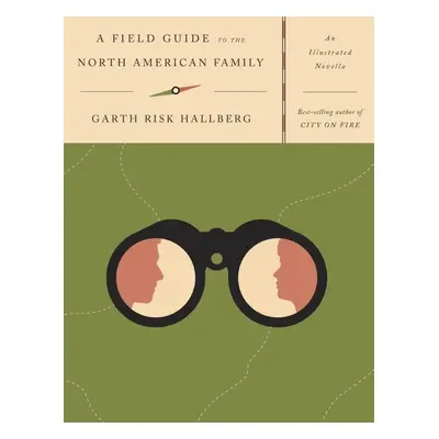 A Field Guide to the North American Family - Garth Risk Hallberg