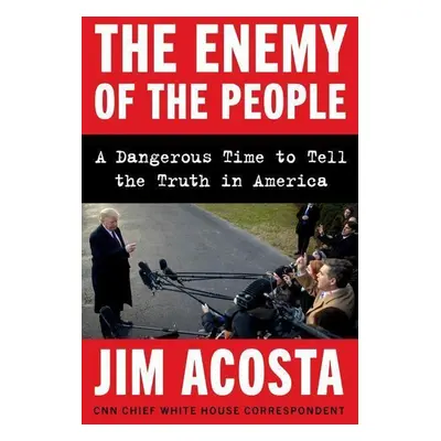 The Enemy of the People - Jim Acosta