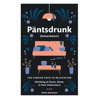 Pantsdrunk: Kalsarikanni: The Finnish Path to Relaxation - Miska Rantanen