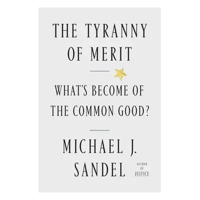 The Tyranny of Merit - Michael J. Sandel