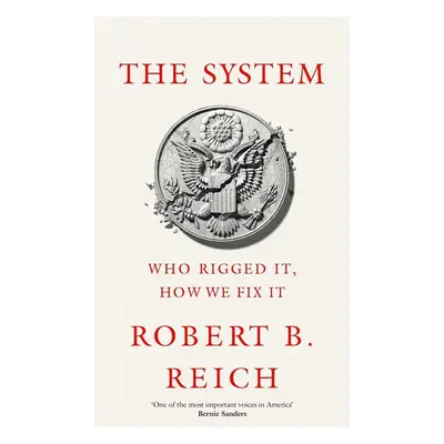 The System: Who Rigged It, How We Fix It - Robert B. Reich