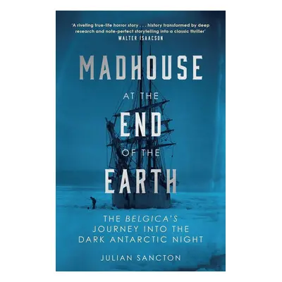 Madhouse at the End of the Earth - Julian Sancton