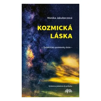 Kozmická láska Galaktické spomienky duše - Monika Jakubeczová