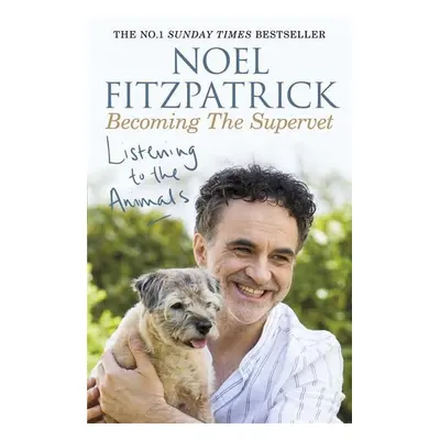 Listening to the Animals: Becoming The Supervet - Noel Fitzpatrick