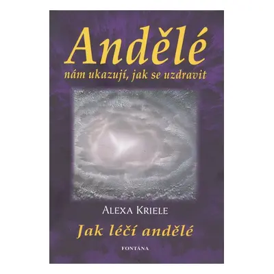 Andělé nám ukazují, jak se uzdravit - Alexa Kriele