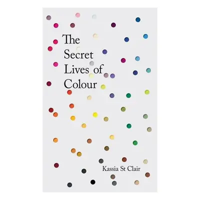 The Secret Lives of Colour - Kassia St Clair