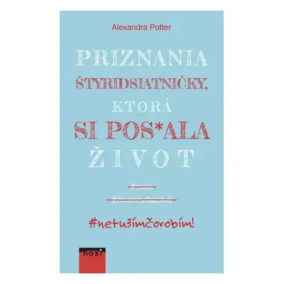 Priznania štyridsiatničky, ktorá si pos*ala život - Alexandra Potter