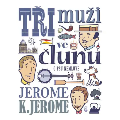 Tři muži ve člunu (o psu nemluvě) - Jerome Klapka Jerome