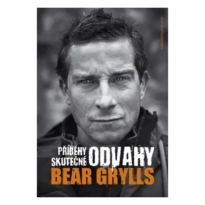 Příběhy skutečné odvahy - Bear Grylls