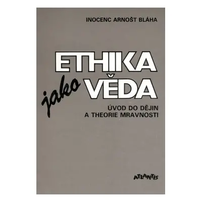 Ethika jako věda - Arnošt Inocenc Bláha