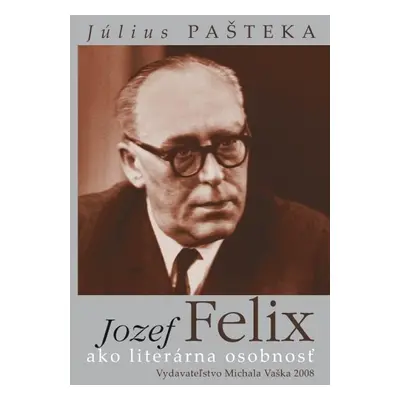 Jozef Felix ako literárna osobnosť - Július Pašteka