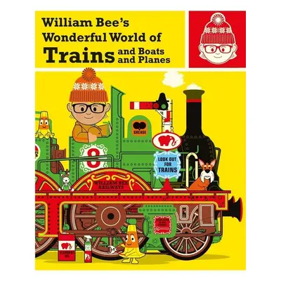 William Bee's Wonderful World of Trains, Boats and Planes - William Bee