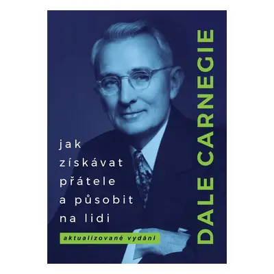 Jak získávat přátele a působit na lidi - Dale Carnegie