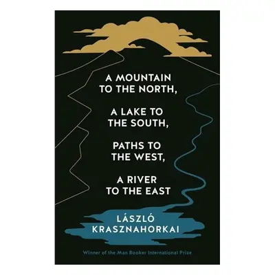 Mountain to the North, A Lake to The South - Laszlo Krasznahorkai