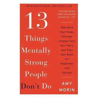 13 Things Mentally Strong People Don't Do: Take Back Your Po - Amy Morin