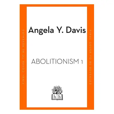 Abolition: Politics, Practices, Promises, Vol. 1 - Angela Y. Davis