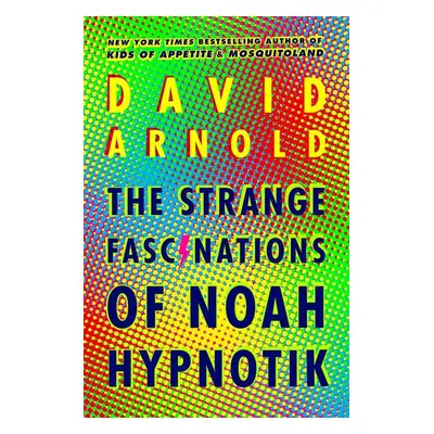 The Strange Fascinations of Noah Hypnotik - David Arnold