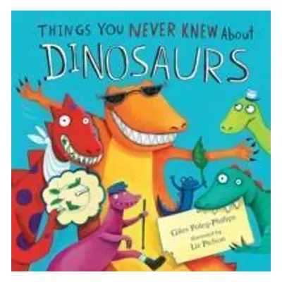 Things You Never Knew About Dinosaurs - Giles Paley-Phillips