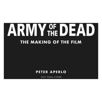 Army of the Dead: A Film by Zack Snyder: The Making of the Film - Peter Aperlo