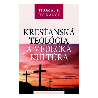 Kresťanská teológia a vedecká kultúra - Thomas Forsyth Torrance