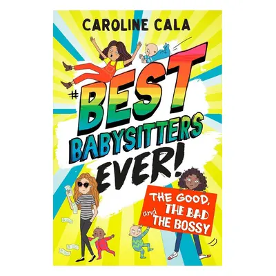 Best Babysitters Ever: The Good, the Bad and the Bossy - Caroline Cala