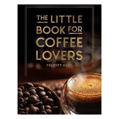 The Little Book for Coffee Lovers - Felcity Hart