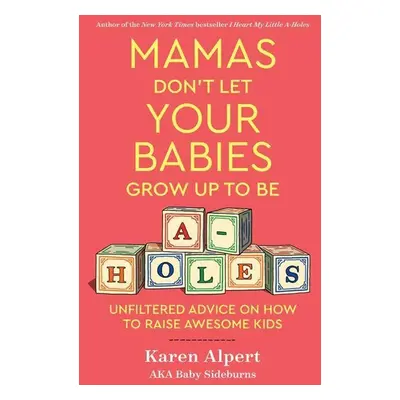 Mamas Don't Let Your Babies Grow Up to Be A-holes - Karen Alpert