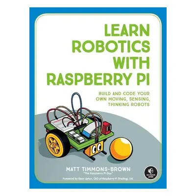 Learn Robotics with the Raspberry Pi - Matt Timmons-Brown