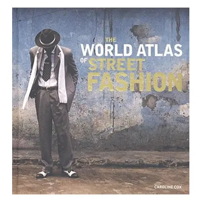 The World Atlas of Street Fashion - Caroline Cox