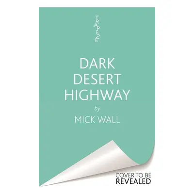 Dark Desert Highway - Mick Wall