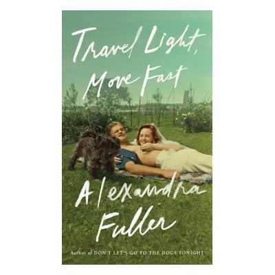 Travel Light, Move Fast - Alexandra Fuller