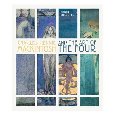 Charles Rennie Mackintosh and the Art of the Four - Roger Billcliffe