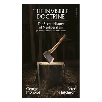 The Invisible Doctrine - George Monbiot