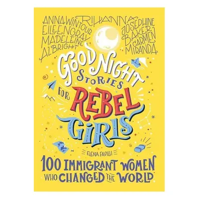 Good Night Stories for Rebel Girls - 100 Immigrant Women Who Changed the World - Elena Favilli