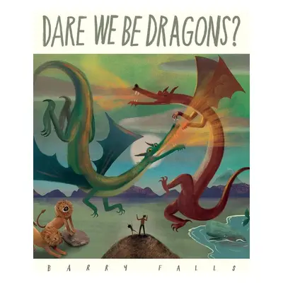 Dare We Be Dragons? - Barry Falls