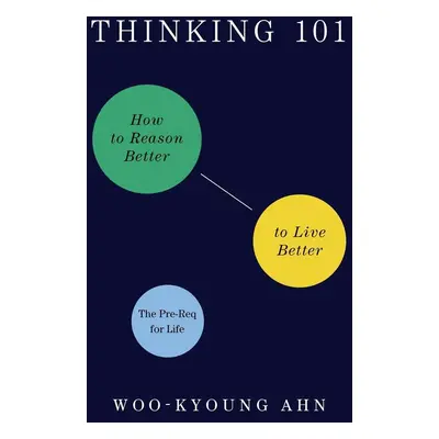 Thinking 101: How to Reason Better to Live Better - Woo-Kyoung Ahn