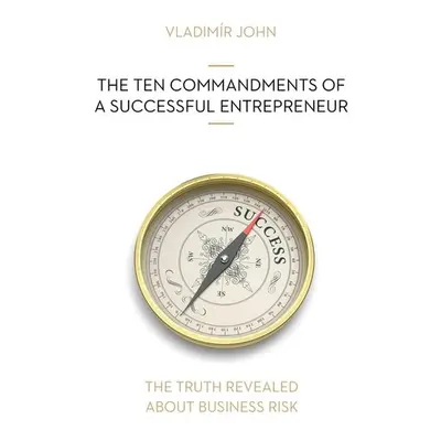 THE TEN COMMANDMENTS OF A SUCCESSFUL ENTREPRENEUR - Vladimír John