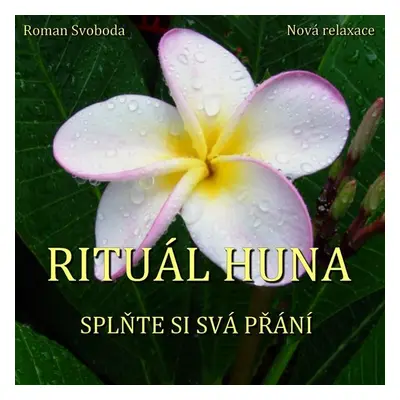 Rituál HUNA - splňte si svá přání - Roman Svoboda