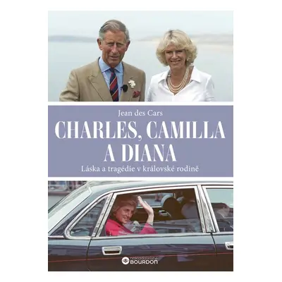 Charles, Camilla a Diana: Láska a tragédie v královské rodině - Jean des Cars