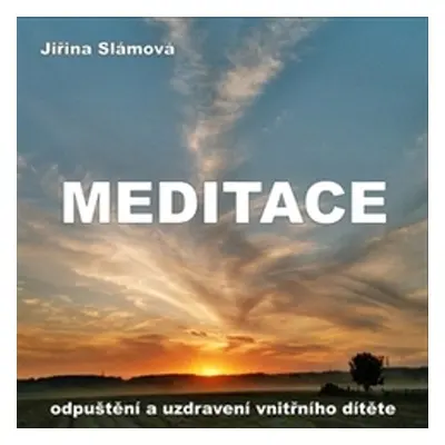 Meditace - Odpuštění a uzdravení vnitřního dítěte - Jiřina Slámová