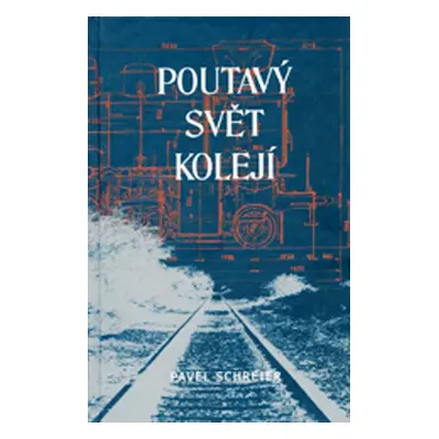 Poutavý svět kolejí - Pavel Schreier